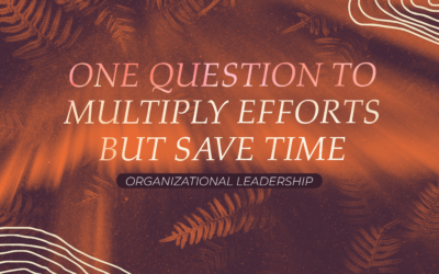 One Question that Will Multiply Your Efforts While Reducing Your Time Invested