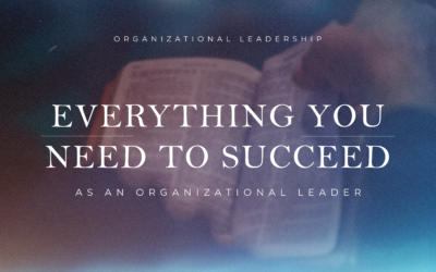 Everything You Need to Succeed as an Organizational Leader