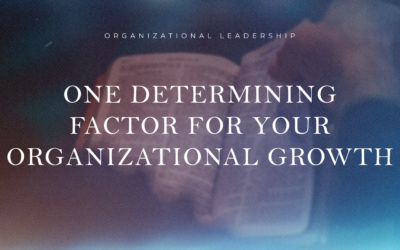 One Factor that Will Determine Your Organizational Growth