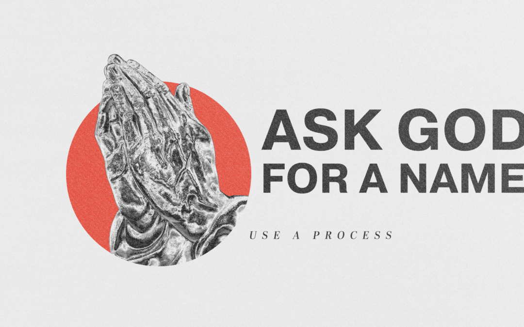 Use A Process – Ask God For A Name