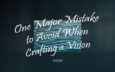 One Major Mistake to Avoid When Crafting a Vision