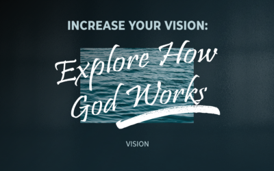 Increase Your Vision: Explore How God Works