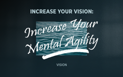 Increase Your Vision: Increase Your Mental Agility