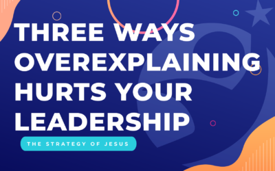 Three Ways Overexplaining Hurts Your Leadership