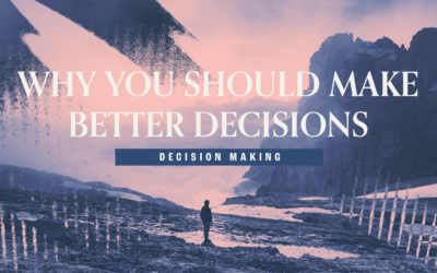 Why You Should Make Better Decisions
