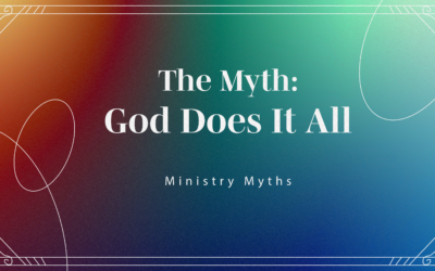 Ministry Myth: God Does It All