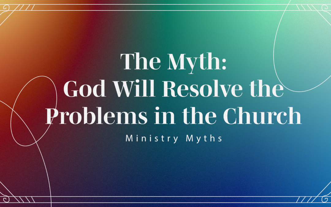 The Myth: God will resolve the problems in the church