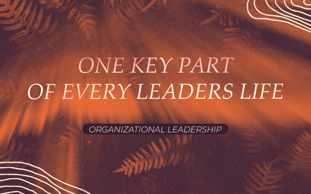 One Key Part of Every Leader’s Life