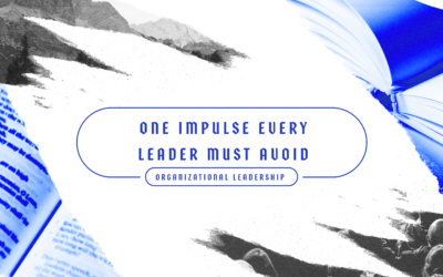 One Impulse Every Leader Must Avoid