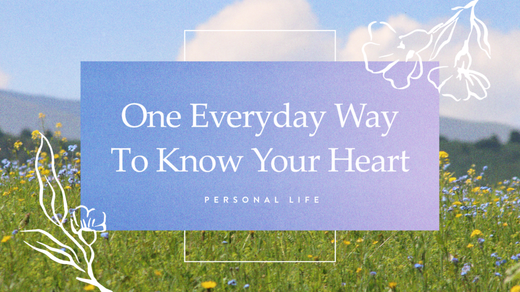 One Everyday Way to Know Your Heart - LeaderINCREASE
